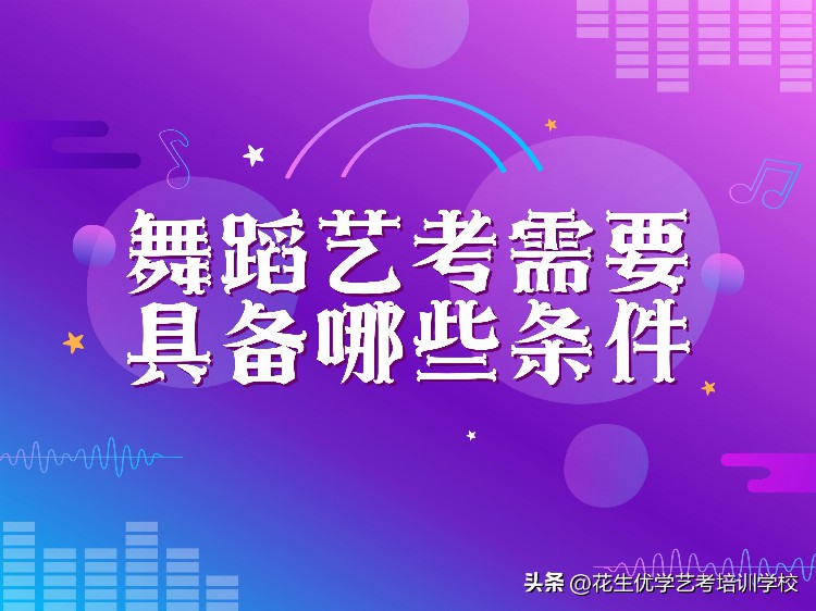 参加舞蹈艺考考生注意啦，参加舞蹈艺考需要具备的五个基本条件