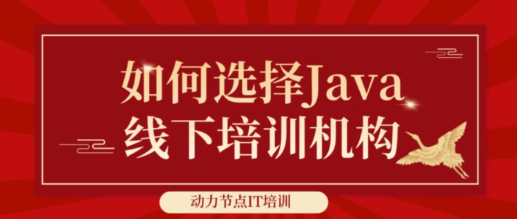 如何选择java线下培训机构？这四点看完再去选才是明智的选择~