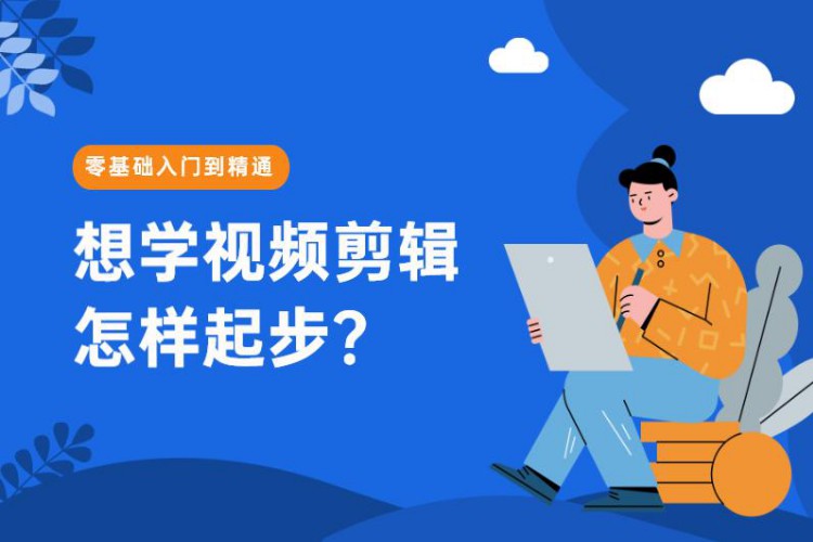 想学视频剪辑培训怎样起步？