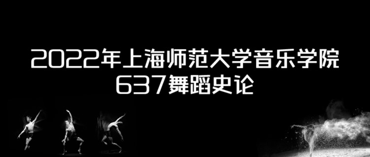2022年上海师范大学舞蹈表演与教学637舞蹈史论考研内容分析