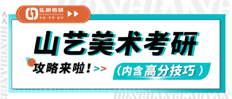 弘榜考研｜山艺美术考研攻略来啦！（内含高分技巧）