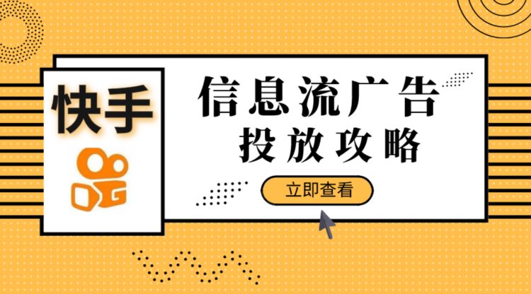 深度干货 | 快手·信息流广告投放完整版攻略上线