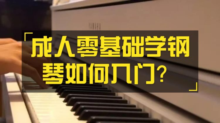 成人零基础学钢琴应该如何入门？如何挑选钢琴？