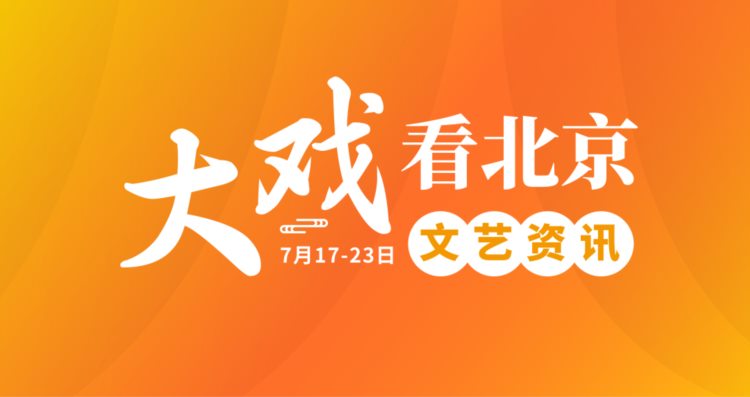 “大戏看北京”7月17-23日文艺推荐｜看《雷雨》《茶馆》