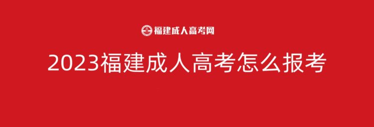 2023福建成人高考怎么报考