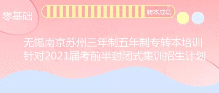 无锡五年制专转本培训针对2021届考前半封闭式集训招生计划