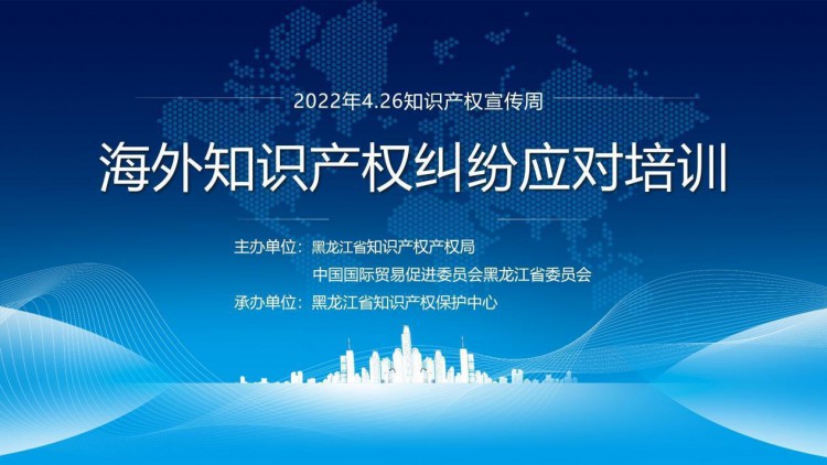 黑龙江省“海外知识产权纠纷应对”线上培训举行